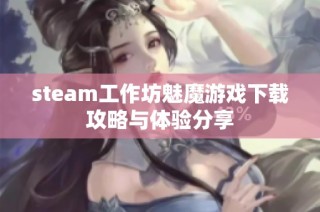 steam工作坊魅魔游戏下载攻略与体验分享