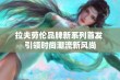 拉夫劳伦品牌新系列首发 引领时尚潮流新风尚