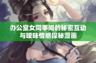 办公室女同事间的秘密互动与暧昧情感探秘漫画