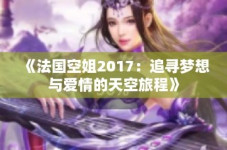 《法国空姐2017：追寻梦想与爱情的天空旅程》