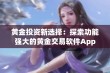 黄金投资新选择：探索功能强大的黄金交易软件App