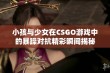 小孩与少女在CSGO游戏中的暴躁对抗精彩瞬间揭秘