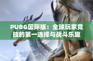 PUBG国际版：全球玩家竞技的第一选择与战斗乐趣