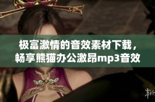 极富激情的音效素材下载，畅享熊猫办公激昂mp3音效资源