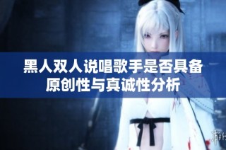 黑人双人说唱歌手是否具备原创性与真诚性分析