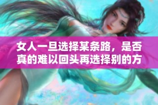 女人一旦选择某条路，是否真的难以回头再选择别的方向？