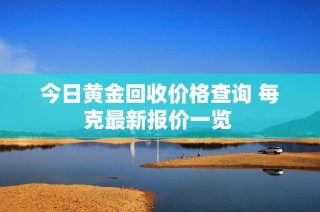 今日黄金回收价格查询 每克最新报价一览 