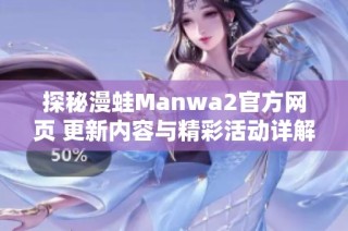 探秘漫蛙Manwa2官方网页 更新内容与精彩活动详解