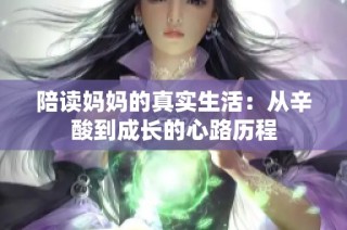 陪读妈妈的真实生活：从辛酸到成长的心路历程