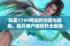 探索7799网站的功能与服务，提升用户体验的全新视角