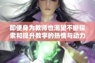 即便身为教师也渴望不断探索和提升教学的热情与动力