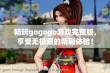 畅玩gogogo游戏完整版，享受无极限的精彩体验！