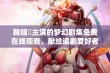 鞠婧祎主演的梦幻剧集免费在线观看，献给追剧爱好者的盛宴