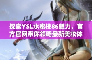 探索YSL水蜜桃86魅力，官方官网带你领略最新美妆体验与产品资讯