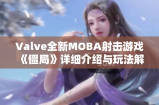 Valve全新MOBA射击游戏《僵局》详细介绍与玩法解析