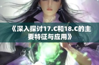 《深入探讨17.C和18.C的主要特征与应用》