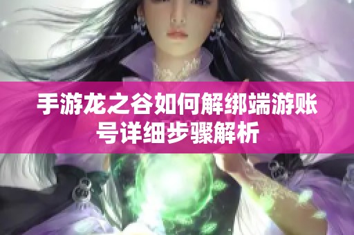 手游龙之谷如何解绑端游账号详细步骤解析