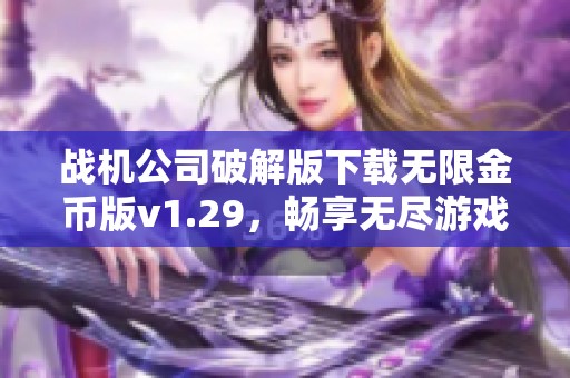 战机公司破解版下载无限金币版v1.29，畅享无尽游戏乐趣