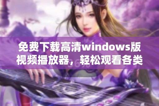 免费下载高清windows版视频播放器，轻松观看各类影片