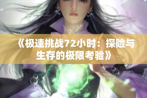 《极速挑战72小时：探险与生存的极限考验》