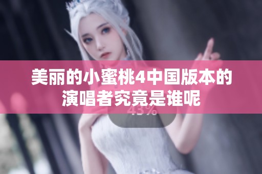 美丽的小蜜桃4中国版本的演唱者究竟是谁呢