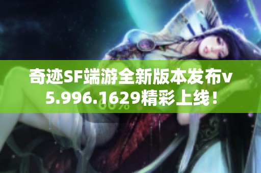 奇迹SF端游全新版本发布v5.996.1629精彩上线！