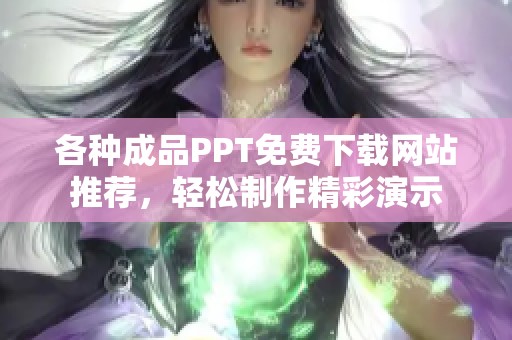 各种成品PPT免费下载网站推荐，轻松制作精彩演示