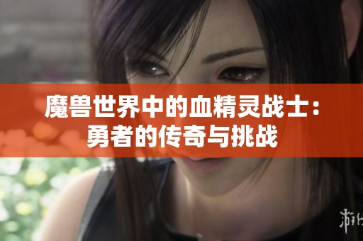 魔兽世界中的血精灵战士：勇者的传奇与挑战