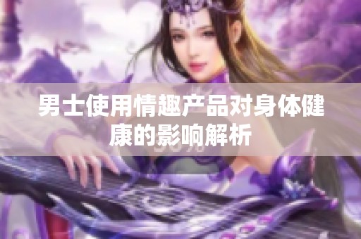 男士使用情趣产品对身体健康的影响解析