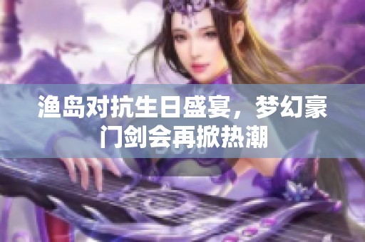 渔岛对抗生日盛宴，梦幻豪门剑会再掀热潮