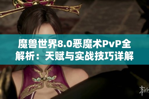 魔兽世界8.0恶魔术PvP全解析：天赋与实战技巧详解