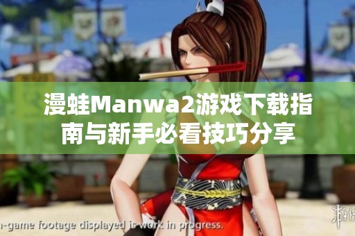 漫蛙Manwa2游戏下载指南与新手必看技巧分享