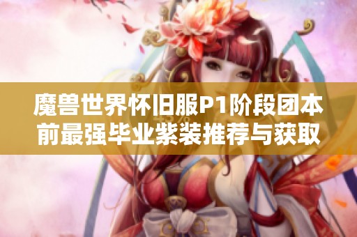 魔兽世界怀旧服P1阶段团本前最强毕业紫装推荐与获取指南