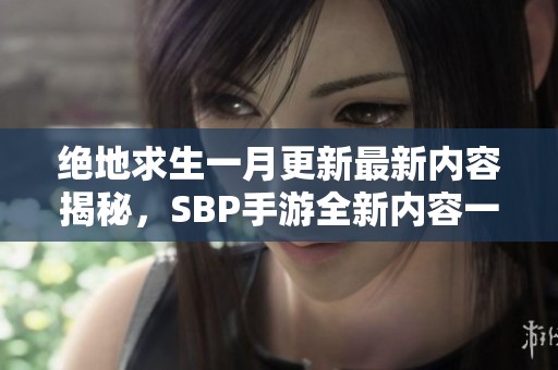 绝地求生一月更新最新内容揭秘，SBP手游全新内容一览