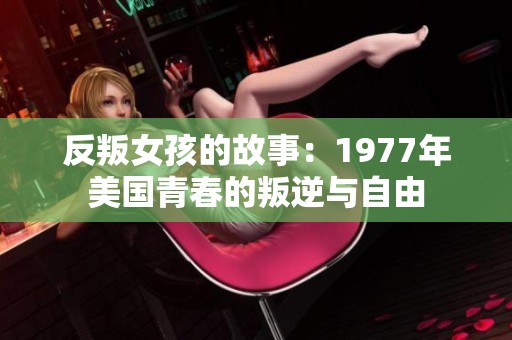 反叛女孩的故事：1977年美国青春的叛逆与自由