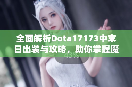 全面解析Dota17173中末日出装与攻略，助你掌握魔兽3.13技巧