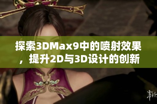 探索3DMax9中的喷射效果，提升2D与3D设计的创新体验