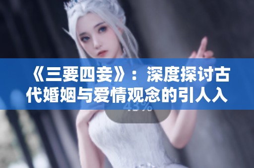 《三要四妾》：深度探讨古代婚姻与爱情观念的引人入胜故事