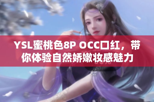 YSL蜜桃色8P OCC口红，带你体验自然娇嫩妆感魅力