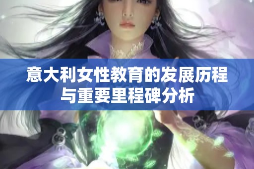 意大利女性教育的发展历程与重要里程碑分析