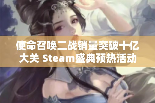 使命召唤二战销量突破十亿大关 Steam盛典预热活动火热进行中