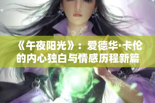 《午夜阳光》：爱德华·卡伦的内心独白与情感历程新篇探索