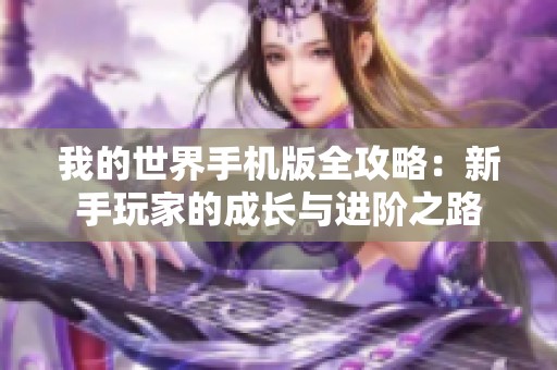 我的世界手机版全攻略：新手玩家的成长与进阶之路