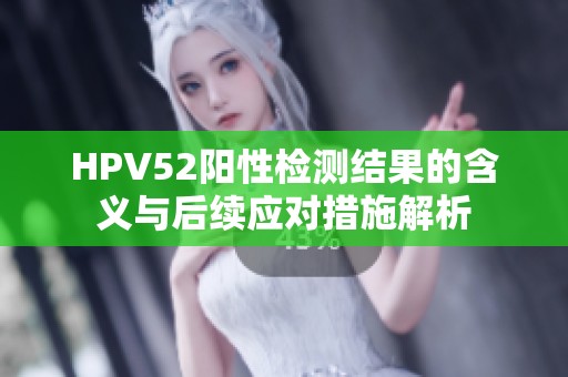 HPV52阳性检测结果的含义与后续应对措施解析