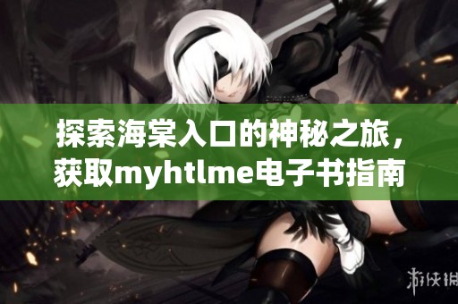 探索海棠入口的神秘之旅，获取myhtlme电子书指南