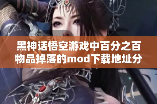 黑神话悟空游戏中百分之百物品掉落的mod下载地址分享