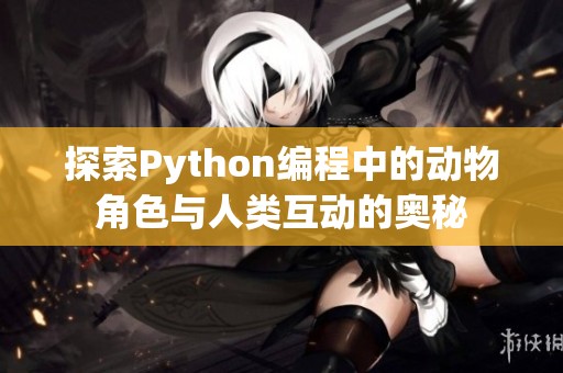 探索Python编程中的动物角色与人类互动的奥秘