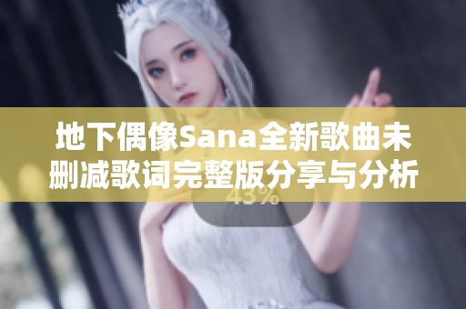 地下偶像Sana全新歌曲未删减歌词完整版分享与分析