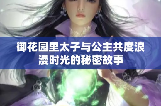 御花园里太子与公主共度浪漫时光的秘密故事