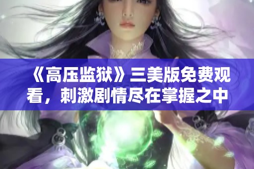 《高压监狱》三美版免费观看，刺激剧情尽在掌握之中